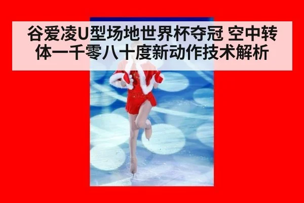 谷爱凌U型场地世界杯夺冠 空中转体一千零八十度新动作技术解析